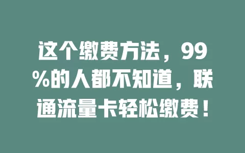 这个缴费方法，99%的人都不知道，联通流量卡轻松缴费！