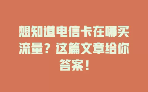 想知道电信卡在哪买流量？这篇文章给你答案！