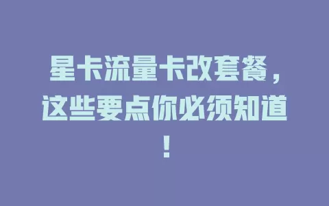 星卡流量卡改套餐，这些要点你必须知道！
