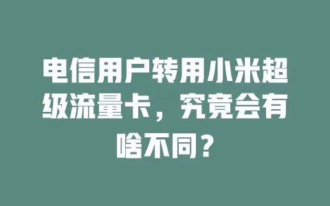 电信用户转用小米超级流量卡，究竟会有啥不同？