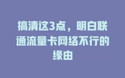 搞清这3点，明白联通流量卡网络不行的缘由
