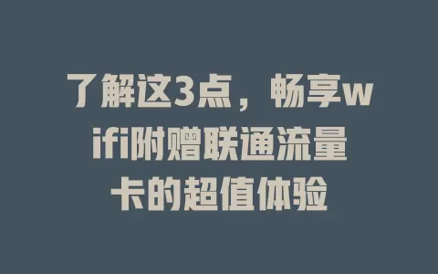 了解这3点，畅享wifi附赠联通流量卡的超值体验