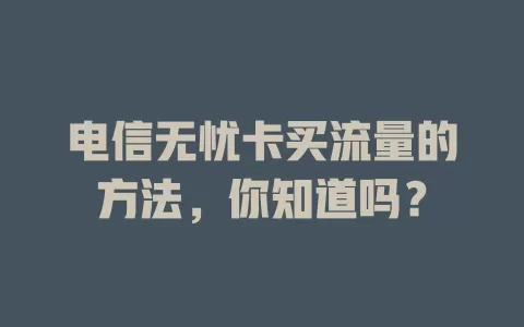 电信无忧卡买流量的方法，你知道吗？