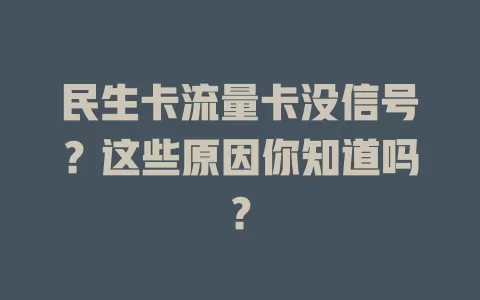民生卡流量卡没信号？这些原因你知道吗？