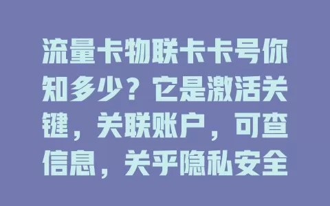 流量卡物联卡卡号你知多少？它是激活关键，关联账户，可查信息，关乎隐私安全，使用中要重视管理保护