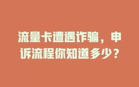 流量卡遭遇诈骗，申诉流程你知道多少？