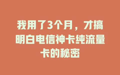 我用了3个月，才搞明白电信神卡纯流量卡的秘密