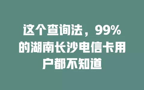这个查询法，99%的湖南长沙电信卡用户都不知道