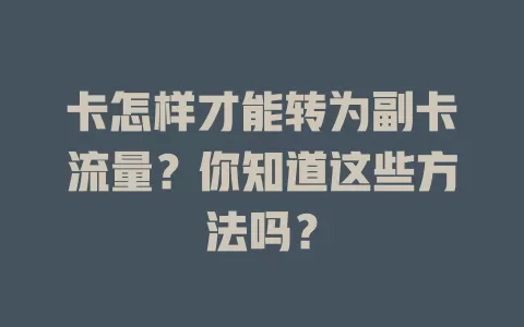 卡怎样才能转为副卡流量？你知道这些方法吗？