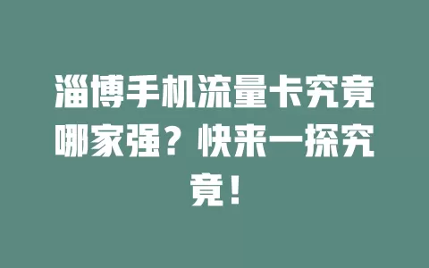 淄博手机流量卡究竟哪家强？快来一探究竟！