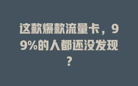 这款爆款流量卡，99%的人都还没发现？