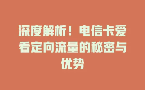 深度解析！电信卡爱看定向流量的秘密与优势
