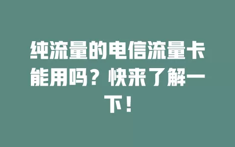纯流量的电信流量卡能用吗？快来了解一下！