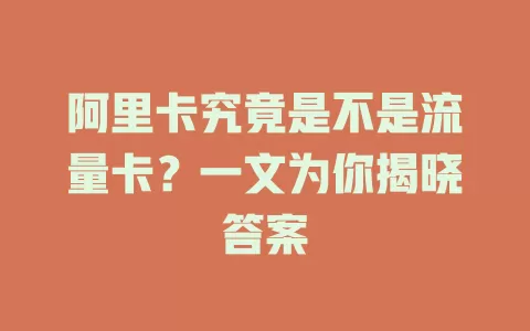 阿里卡究竟是不是流量卡？一文为你揭晓答案