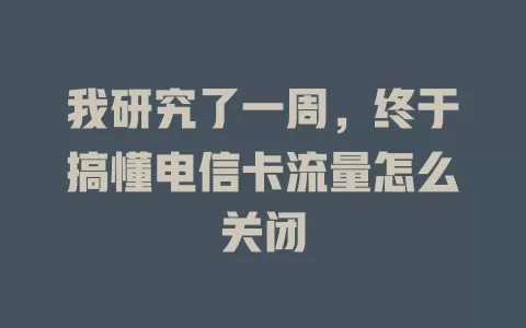 我研究了一周，终于搞懂电信卡流量怎么关闭