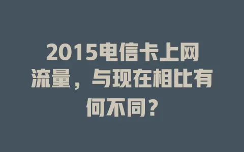 2015电信卡上网流量，与现在相比有何不同？