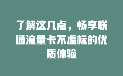 了解这几点，畅享联通流量卡不虚标的优质体验