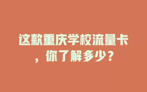 这款重庆学校流量卡，你了解多少？