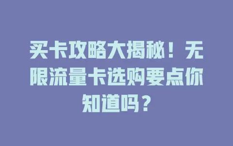 买卡攻略大揭秘！无限流量卡选购要点你知道吗？
