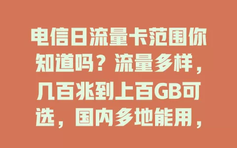 电信日流量卡范围你知道吗？流量多样，几百兆到上百GB可选，国内多地能用，手机平板等设备皆适用，超便利！