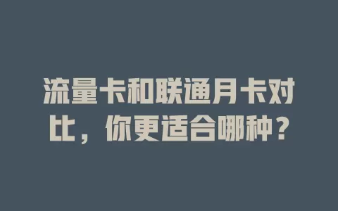 流量卡和联通月卡对比，你更适合哪种？