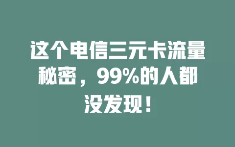 这个电信三元卡流量秘密，99%的人都没发现！