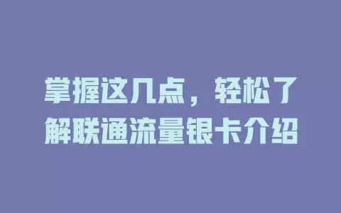 掌握这几点，轻松了解联通流量银卡介绍
