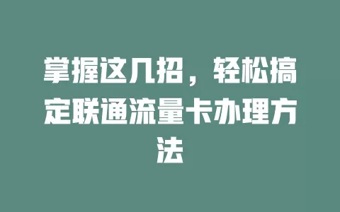 掌握这几招，轻松搞定联通流量卡办理方法