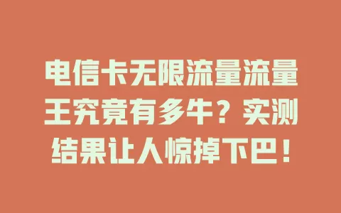 电信卡无限流量流量王究竟有多牛？实测结果让人惊掉下巴！