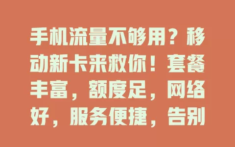 手机流量不够用？移动新卡来救你！套餐丰富，额度足，网络好，服务便捷，告别流量焦虑就现在！