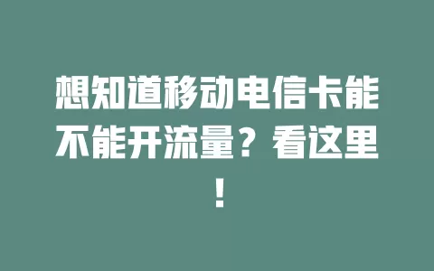 想知道移动电信卡能不能开流量？看这里！