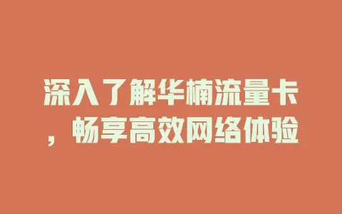 深入了解华楠流量卡，畅享高效网络体验