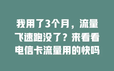 我用了3个月，流量飞速跑没了？来看看电信卡流量用的快吗
