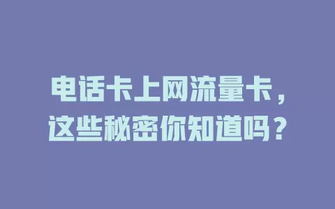 电话卡上网流量卡，这些秘密你知道吗？