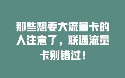 那些想要大流量卡的人注意了，联通流量卡别错过！