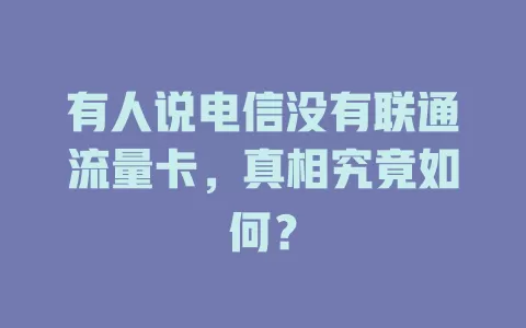 有人说电信没有联通流量卡，真相究竟如何？