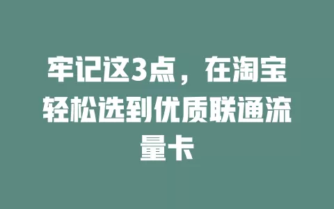 牢记这3点，在淘宝轻松选到优质联通流量卡