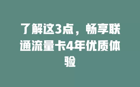 了解这3点，畅享联通流量卡4年优质体验