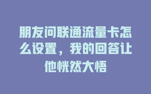 朋友问联通流量卡怎么设置，我的回答让他恍然大悟
