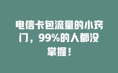 电信卡包流量的小窍门，99%的人都没掌握！