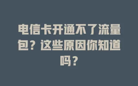 电信卡开通不了流量包？这些原因你知道吗？