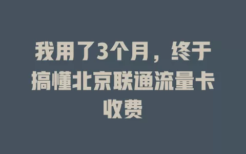 我用了3个月，终于搞懂北京联通流量卡收费