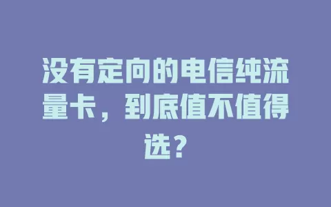 没有定向的电信纯流量卡，到底值不值得选？