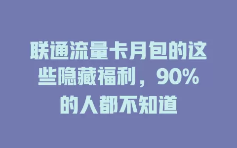 联通流量卡月包的这些隐藏福利，90%的人都不知道