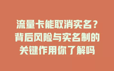 流量卡能取消实名？背后风险与实名制的关键作用你了解吗