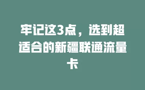 牢记这3点，选到超适合的新疆联通流量卡