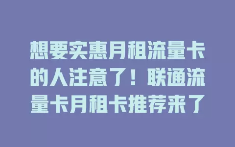 想要实惠月租流量卡的人注意了！联通流量卡月租卡推荐来了