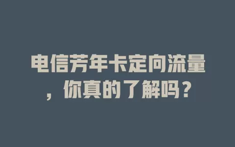 电信芳年卡定向流量，你真的了解吗？