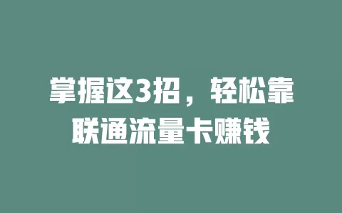 掌握这3招，轻松靠联通流量卡赚钱
