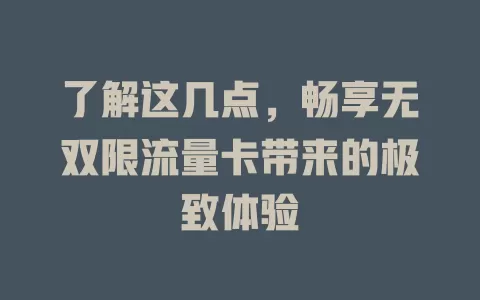 了解这几点，畅享无双限流量卡带来的极致体验